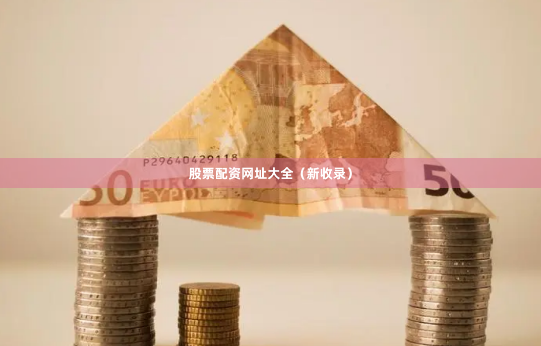 股票配资网址大全（新收录）